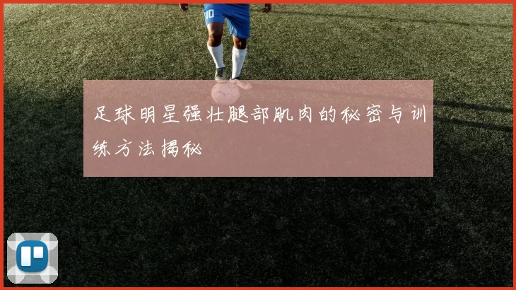 足球明星强壮腿部肌肉的秘密与训练方法揭秘