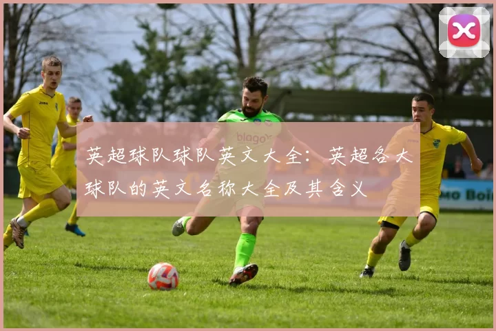 英超球队球队英文大全：英超各大球队的英文名称大全及其含义