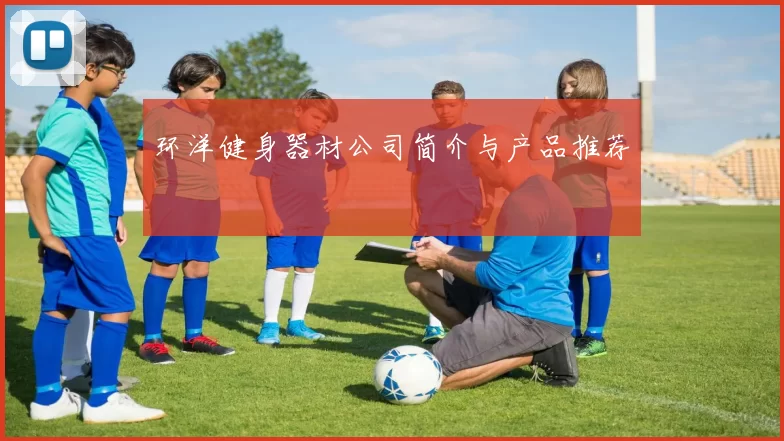 环洋健身器材公司简介与产品推荐