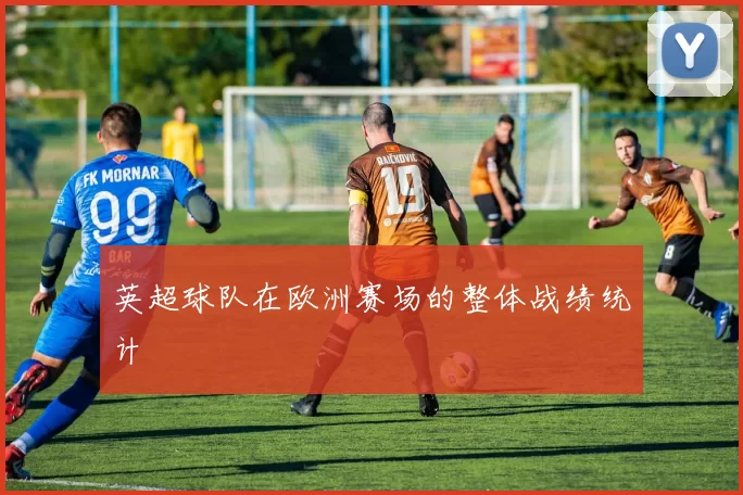 英超球队在欧洲赛场的整体战绩统计