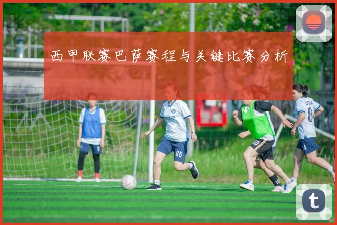 西甲联赛巴萨赛程与关键比赛分析
