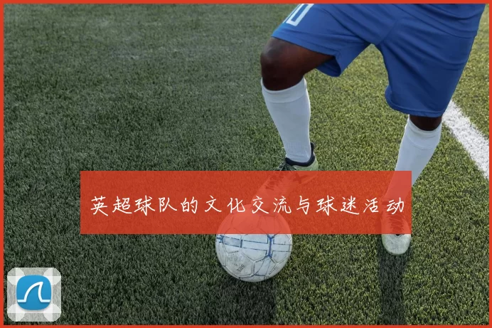 英超球队的文化交流与球迷活动