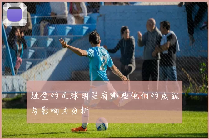 姓登的足球明星有哪些他们的成就与影响力分析