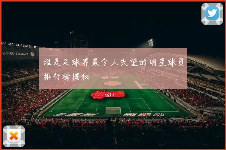 谁是足球界最令人失望的明星球员排行榜揭秘